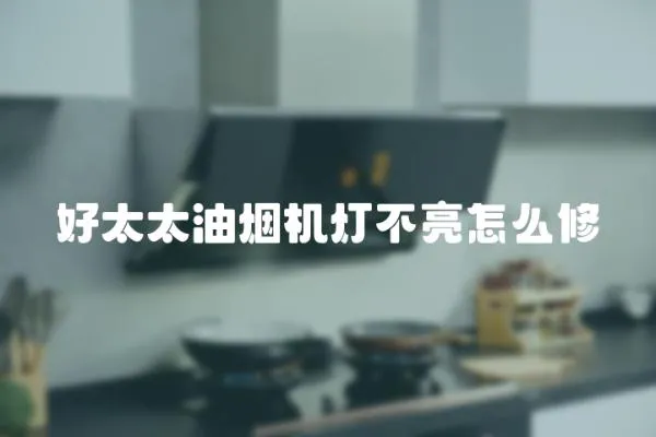 好太太油煙機燈不亮怎么修
