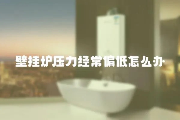 壁掛爐壓力經常偏低怎么辦
