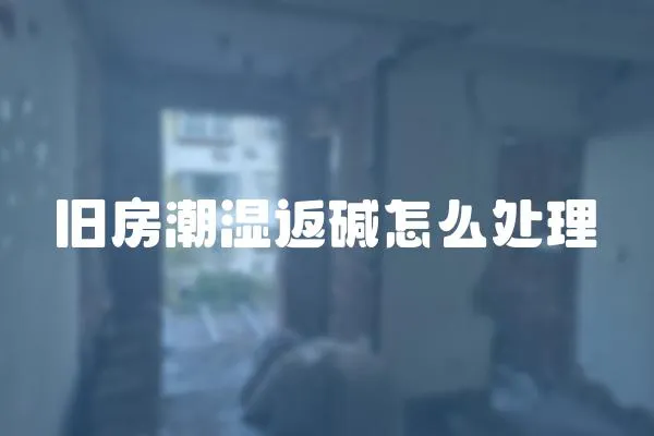 旧房潮湿返碱怎么处理