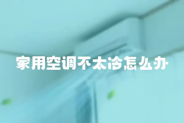 家用空調不太冷怎么辦