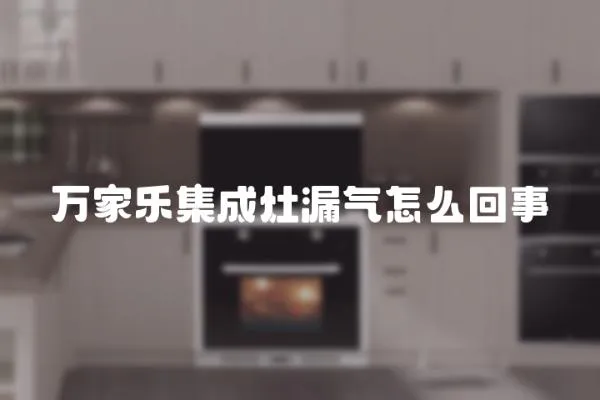萬家樂集成灶漏氣怎么回事