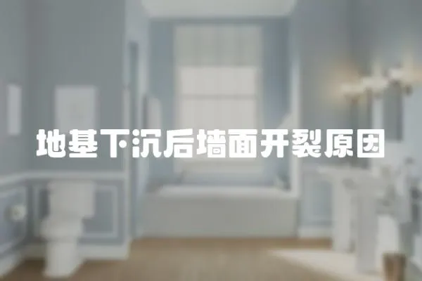 地基下沉后墻面開(kāi)裂原因