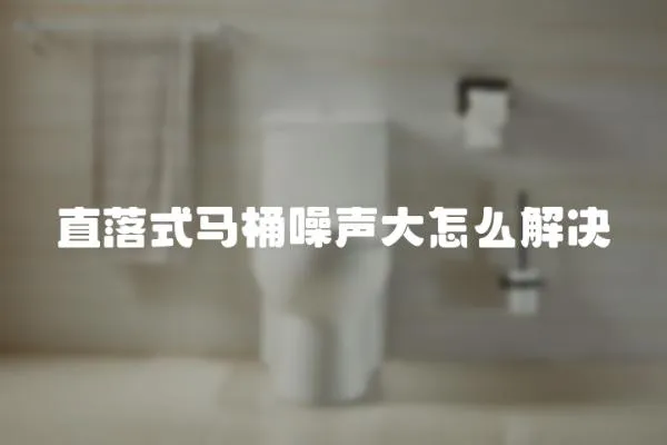 直落式馬桶噪聲大怎么解決
