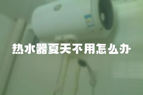 熱水器夏天不用怎么辦