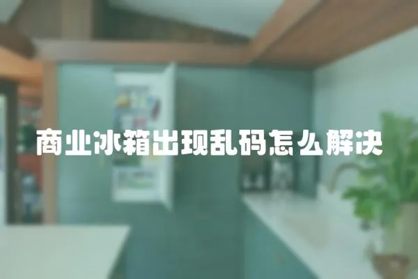 商業冰箱出現亂碼怎么解決