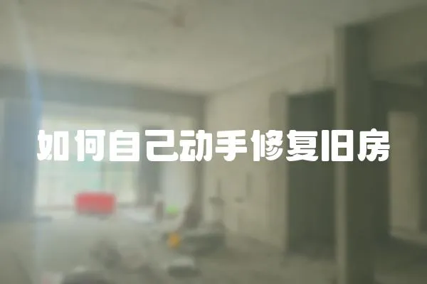 如何自己動手修復(fù)舊房
