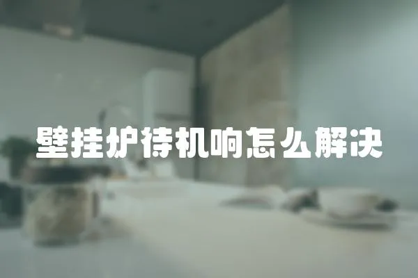 壁掛爐待機(jī)響怎么解決