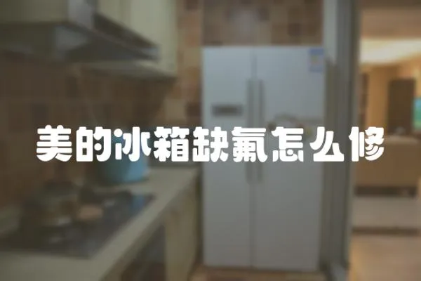 美的冰箱缺氟怎么修