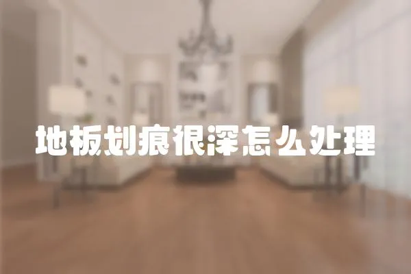 地板劃痕很深怎么處理