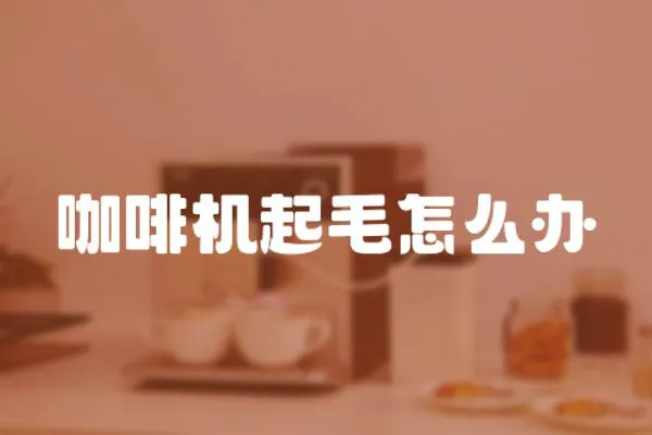 咖啡機起毛怎么辦