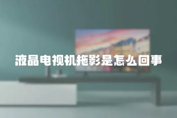 液晶電視機拖影是怎么回事