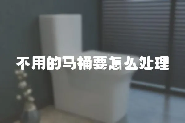 不用的馬桶要怎么處理