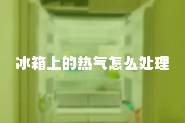 冰箱上的熱氣怎么處理