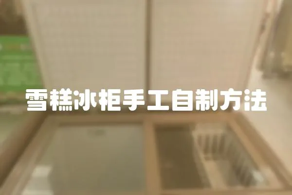 雪糕冰柜手工自制方法