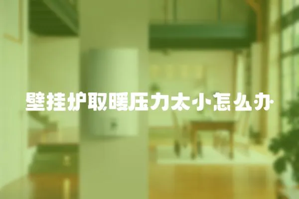 壁掛爐取暖壓力太小怎么辦