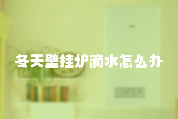 冬天壁掛爐滴水怎么辦