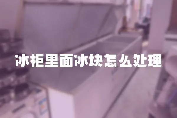 冰柜里面冰塊怎么處理