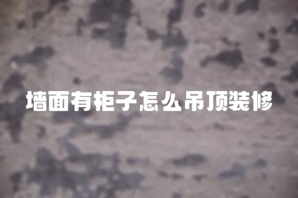 墻面有柜子怎么吊頂裝修