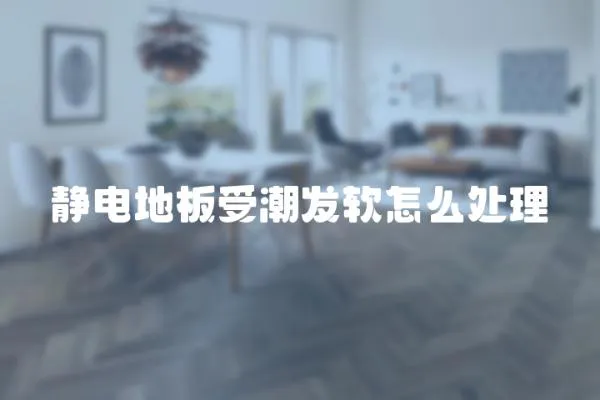 靜電地板受潮發軟怎么處理