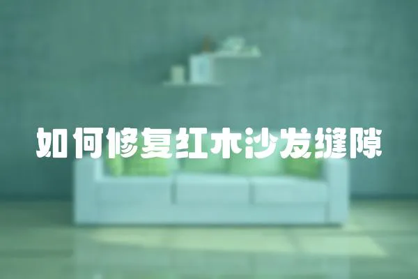 如何修復紅木沙發縫隙