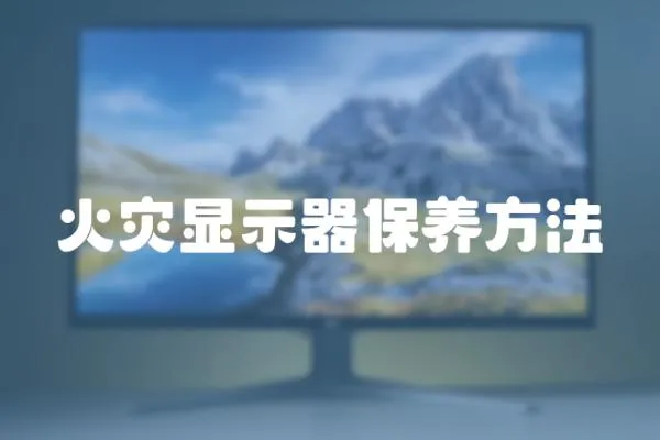 火災(zāi)顯示器保養(yǎng)方法