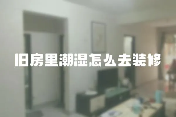 舊房里潮濕怎么去裝修