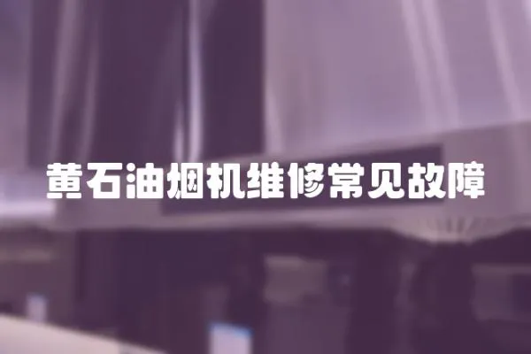 黃石油煙機維修常見故障