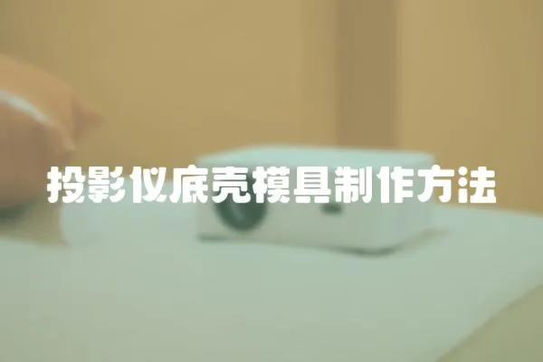 投影儀底殼模具制作方法