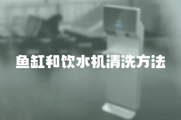 魚缸和飲水機清洗方法