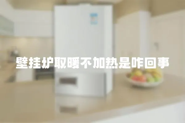 壁掛爐取暖不加熱是咋回事