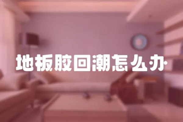 地板膠回潮怎么辦