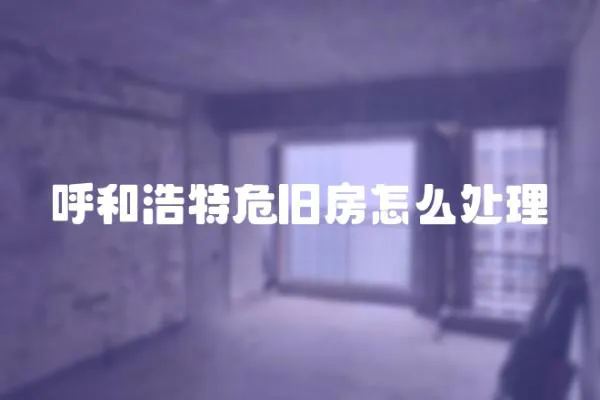 呼和浩特危舊房怎么處理