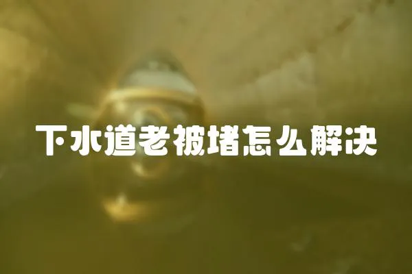 下水道老被堵怎么解決