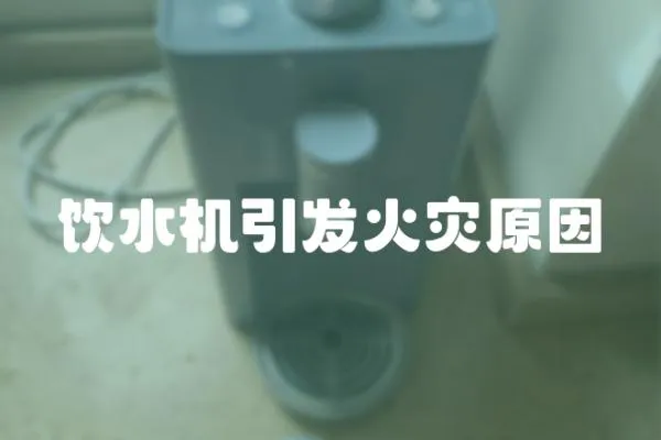 飲水機引發(fā)火災原因