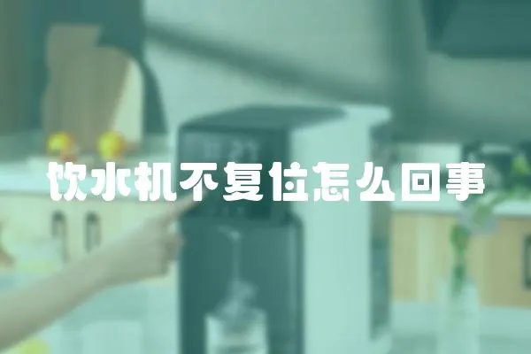 飲水機不復位怎么回事