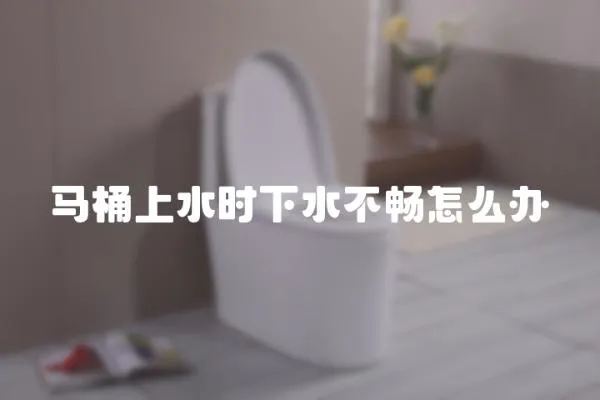 馬桶上水時下水不暢怎么辦