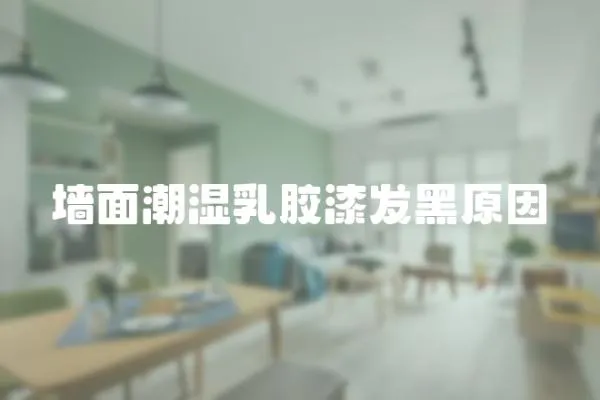 墻面潮濕乳膠漆發(fā)黑原因