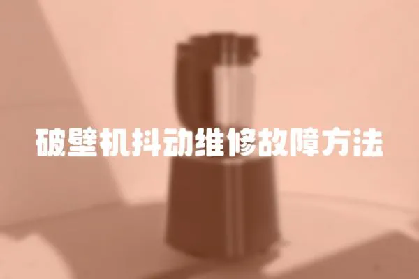 破壁機抖動維修故障方法