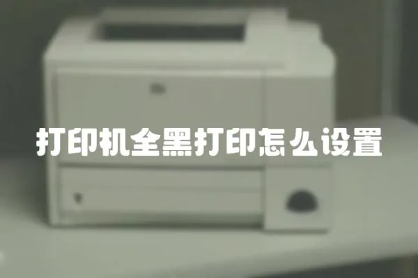打印機全黑打印怎么設置