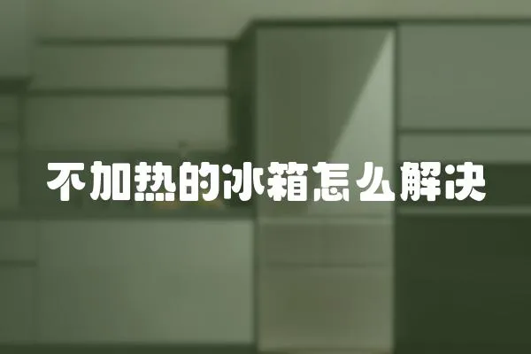 不加熱的冰箱怎么解決