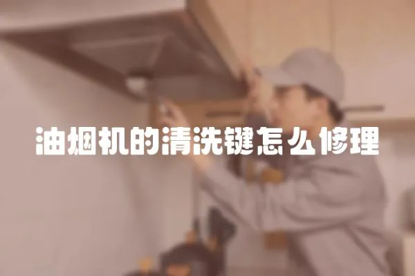 油煙機的清洗鍵怎么修理