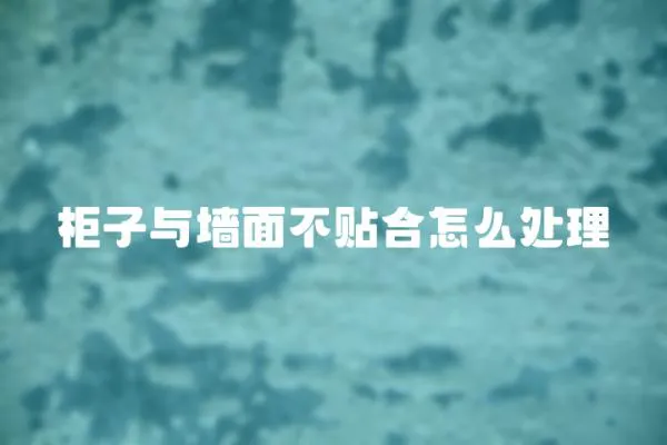 柜子與墻面不貼合怎么處理