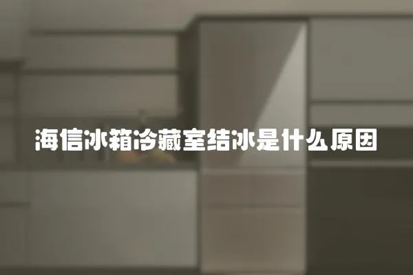 海信冰箱冷藏室結(jié)冰是什么原因