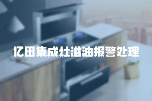 億田集成灶溢油報警處理