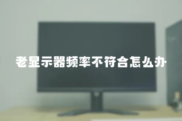 老顯示器頻率不符合怎么辦