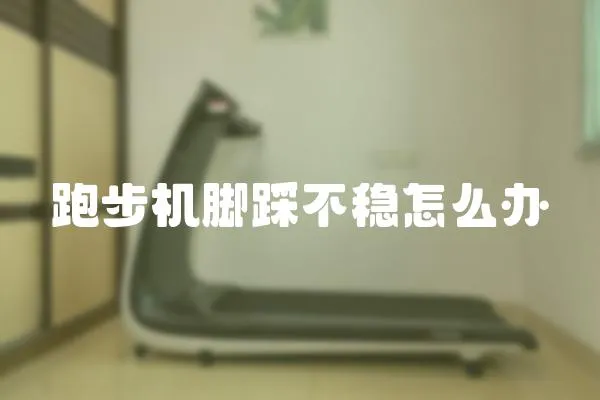 跑步機(jī)腳踩不穩(wěn)怎么辦