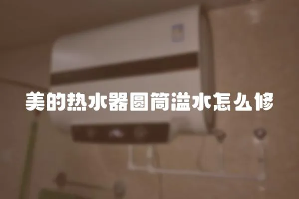 美的熱水器圓筒溢水怎么修