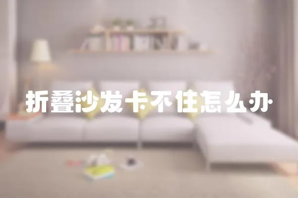 折疊沙發(fā)卡不住怎么辦