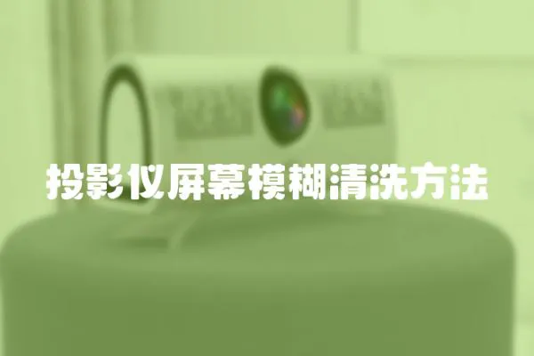 投影儀屏幕模糊清洗方法