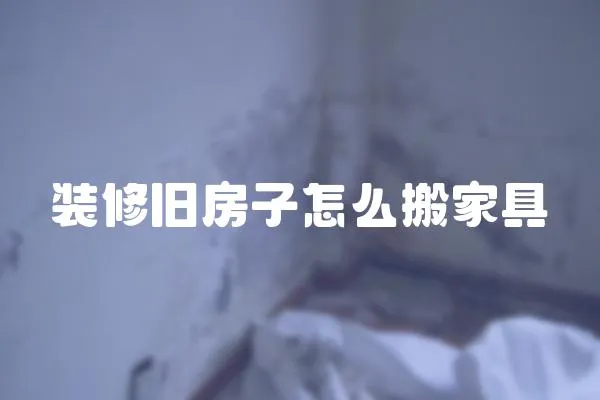 裝修舊房子怎么搬家具